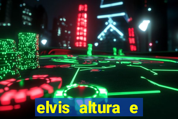 elvis altura e peso elvis presley altura